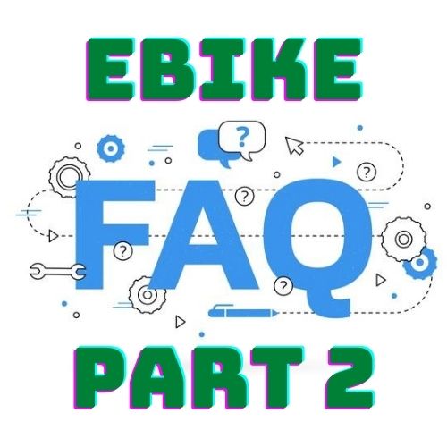 FREQUENTLY ASKED QUESTIONS (FAQ) ABOUT EBIKES (PART 2)
